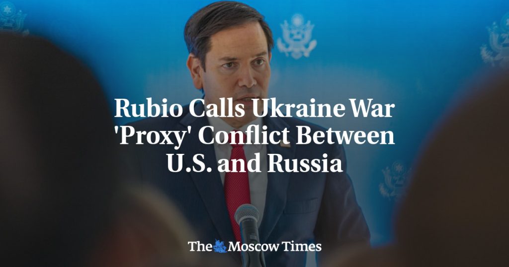 rewrite this title Rubio Calls Ukraine War ‘Proxy’ Conflict Between U.S. and Russia